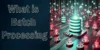 What is Batch Processing? Exploring Examples, Advantages, and Disadvantages - Post Thumbnail
