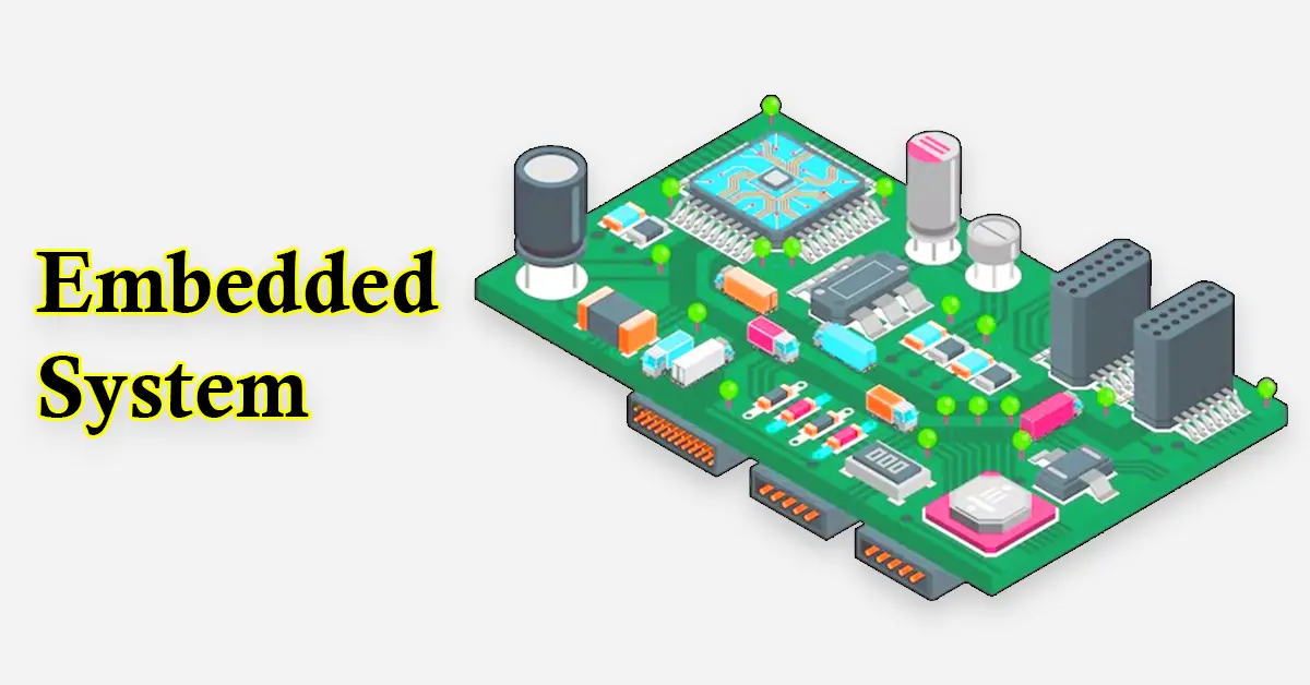 Embedded System | Definition, Example, Type, Structure, History, Advantages and Disadvantages