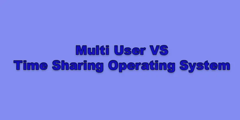 Multi User VS Time Sharing Operating System – Examples and its Primary Purpose